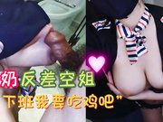 E奶反差空姐 下班要吃鸡巴
