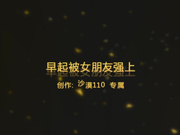 与同居女友性爱大片早起被女朋友强上干到求饶，做完还要1080P高清无水印